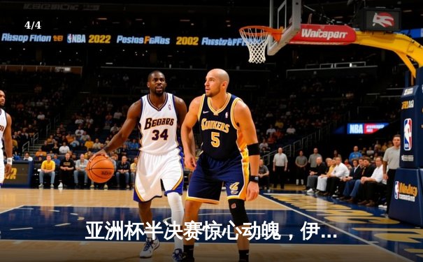 亚洲杯半决赛惊心动魄，伊朗补时绝杀日本挺进决赛 - 4