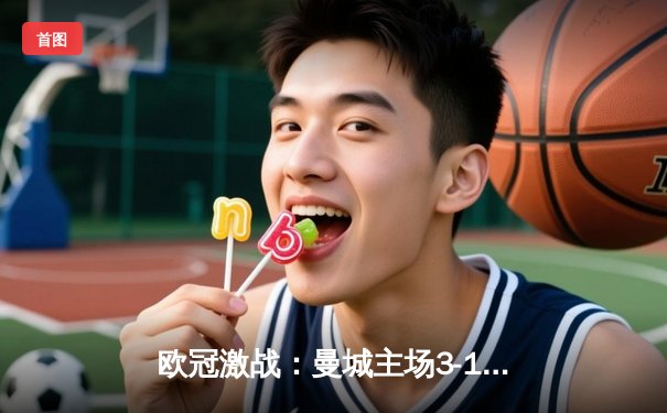 欧冠激战：曼城主场3-1力克拜仁，哈兰德双响，丁丁助攻梅开二度