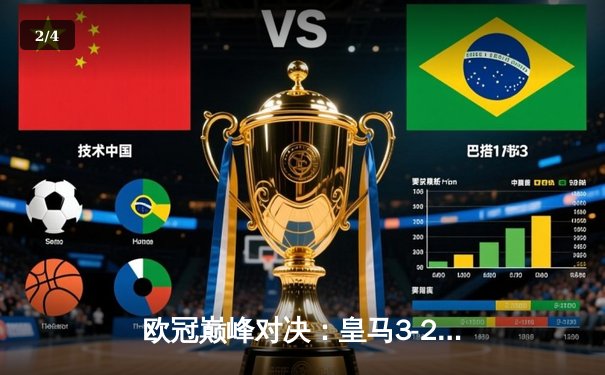 欧冠巅峰对决：皇马3-2险胜拜仁，本泽马绝杀助球队挺进决赛 - 2