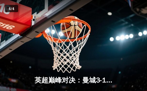 英超巅峰对决：曼城3-1逆转曼联，哈兰德双响锁定胜局 - 4