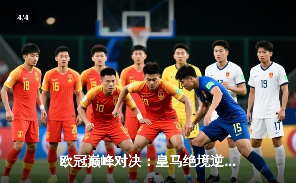 欧冠巅峰对决：皇马绝境逆转曼城，点球大战惊险晋级四强 - 4