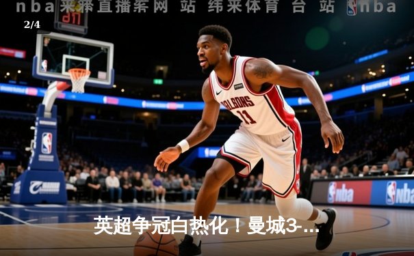 英超争冠白热化！曼城3-1逆转曼联，哈兰德双响领跑射手榜 - 2